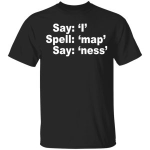 Say I Spell Map Say Ness T-Shirts, Hoodies, Sweatshirt Say I Spell Map Say Ness T-Shirts, Hoodies, Sweatshirt