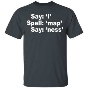 Say I Spell Map Say Ness T-Shirts, Hoodies, Sweatshirt Say I Spell Map Say Ness T-Shirts, Hoodies, Sweatshirt