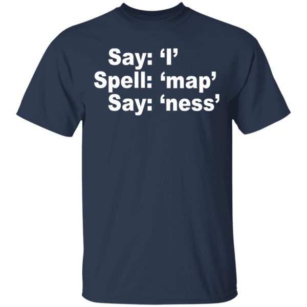 Say I Spell Map Say Ness T-Shirts, Hoodies, Sweatshirt