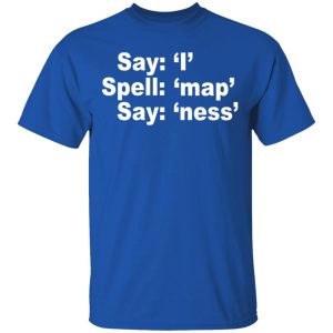 Say I Spell Map Say Ness T Shirts Hoodies Sweatshirt 12