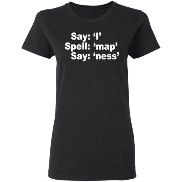 Say I Spell Map Say Ness T-Shirts, Hoodies, Sweatshirt