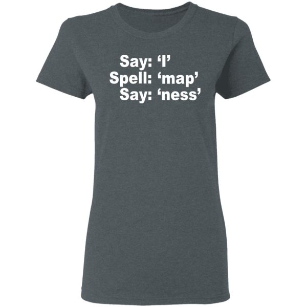 Say I Spell Map Say Ness T-Shirts, Hoodies, Sweatshirt