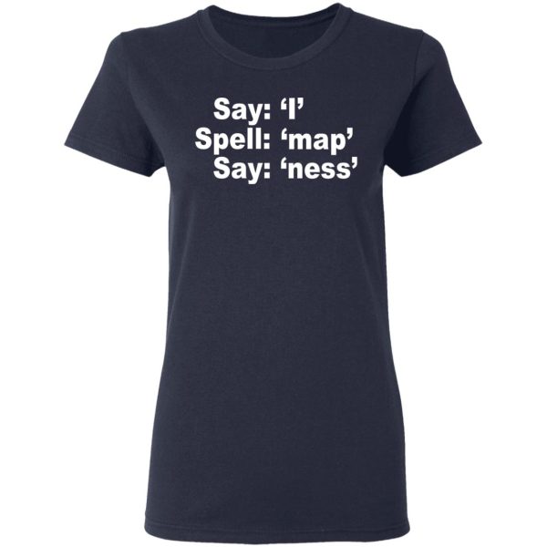 Say I Spell Map Say Ness T-Shirts, Hoodies, Sweatshirt