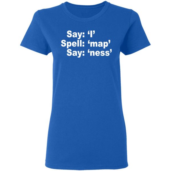 Say I Spell Map Say Ness T-Shirts, Hoodies, Sweatshirt