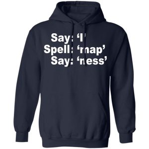 Say I Spell Map Say Ness T Shirts Hoodies Sweatshirt 7