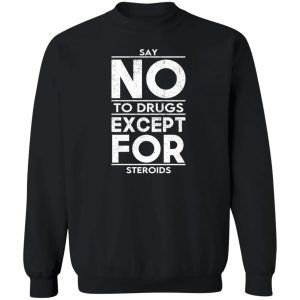 Say No To Drugs Except For Steroids T-Shirts, Hoodies, Sweater 2 Say No To Drugs Except For Steroids T Shirts Hoodies Sweater 11