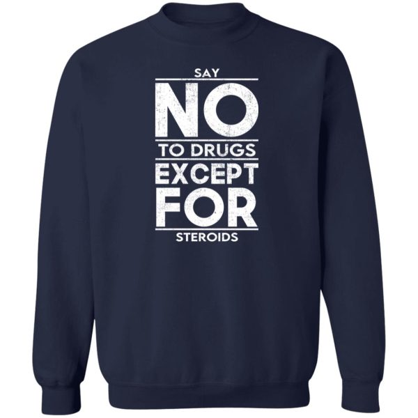 Say No To Drugs Except For Steroids T-Shirts, Hoodies, Sweater