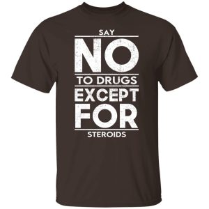 Say No To Drugs Except For Steroids T-Shirts, Hoodies, Sweater 5 Say No To Drugs Except For Steroids T Shirts Hoodies Sweater 3