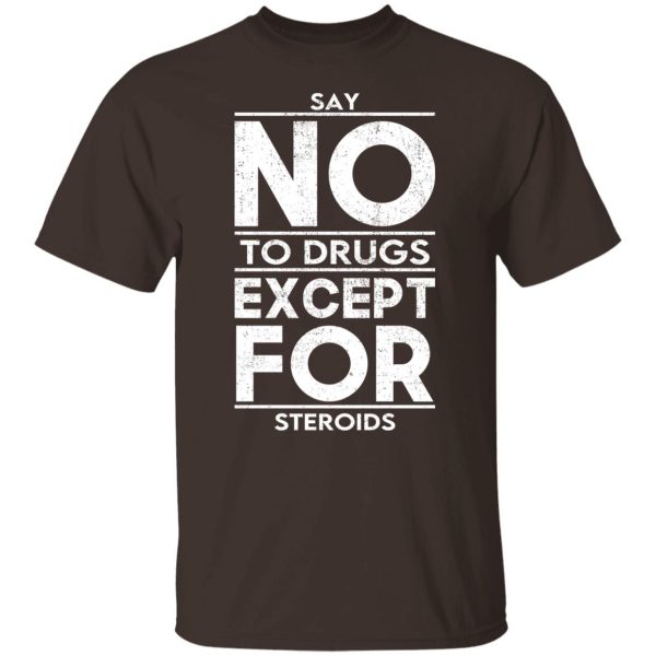 Say No To Drugs Except For Steroids T-Shirts, Hoodies, Sweater