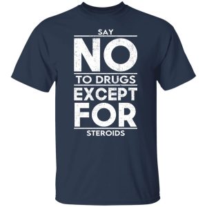 Say No To Drugs Except For Steroids T-Shirts, Hoodies, Sweater 6 Say No To Drugs Except For Steroids T Shirts Hoodies Sweater 4