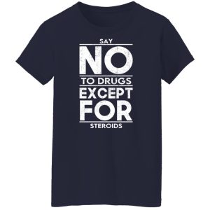 Say No To Drugs Except For Steroids T-Shirts, Hoodies, Sweater 9 Say No To Drugs Except For Steroids T Shirts Hoodies Sweater 7