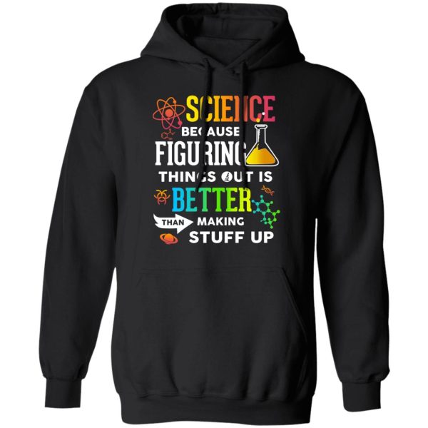 Science Because Figuring Things Out Is Better Than Making Stuff Up T-Shirts