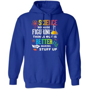 Science Because Figuring Things Out Is Better Than Making Stuff Up T Shirts 9