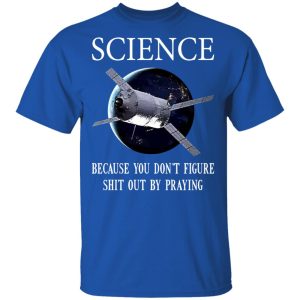 Science Because You Don't Figure Shit Out By Praying T-Shirts, Hoodies, Sweatshirt 3 Science Because You Dont Figure Shit Out By Praying T Shirts Hoodies Sweatshirt 12