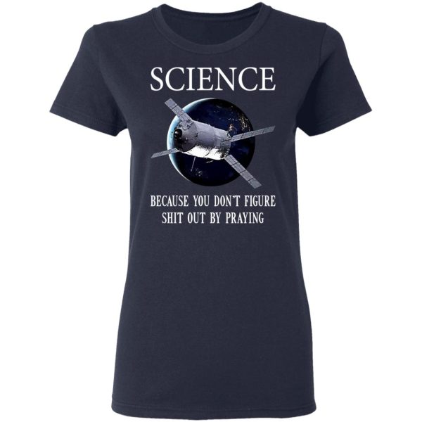 Science Because You Don’t Figure Shit Out By Praying T-Shirts, Hoodies, Sweatshirt