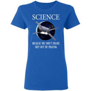 Science Because You Don't Figure Shit Out By Praying T-Shirts, Hoodies, Sweatshirt 7 Science Because You Dont Figure Shit Out By Praying T Shirts Hoodies Sweatshirt 4
