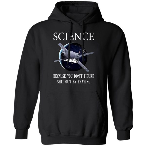 Science Because You Don’t Figure Shit Out By Praying T-Shirts, Hoodies, Sweatshirt