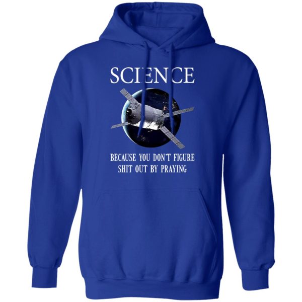 Science Because You Don’t Figure Shit Out By Praying T-Shirts, Hoodies, Sweatshirt