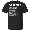 Science It&rsquo;s Like Magic, But Real Shirt