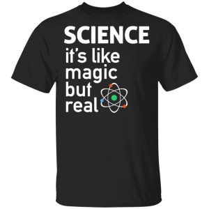 Science It’s Like Magic, But Real Shirt Science It’s Like Magic, But Real Shirt