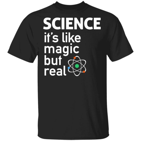 Science It’s Like Magic, But Real Shirt