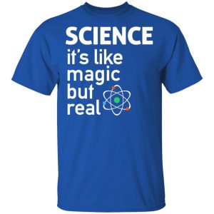 Science Its Like Magic But Real Shirt 12