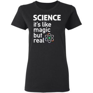 Science Its Like Magic But Real Shirt 13