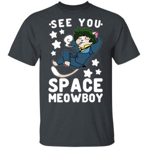 See You Space Meowboy T-Shirts, Hoodies, Sweatshirt See You Space Meowboy T-Shirts, Hoodies, Sweatshirt
