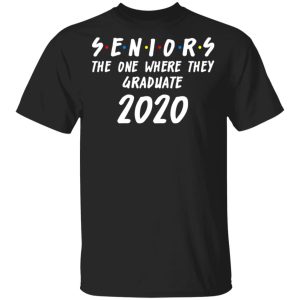 Seniors 2020 The One Where They Graduate Class Of 2020 T-Shirts, Hoodies, Sweatshirt Seniors 2020 The One Where They Graduate Class Of 2020 T-Shirts, Hoodies, Sweatshirt