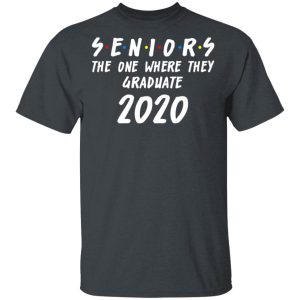 Seniors 2020 The One Where They Graduate Class Of 2020 T-Shirts, Hoodies, Sweatshirt Seniors 2020 The One Where They Graduate Class Of 2020 T-Shirts, Hoodies, Sweatshirt