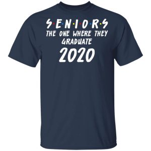 Seniors 2020 The One Where They Graduate Class Of 2020 T-Shirts, Hoodies, Sweatshirt 2 Seniors 2020 The One Where They Graduate Class Of 2020 T Shirts Hoodies Sweatshirt 11