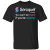 Seroquel Quetiapina You Can&rsquo;t Be Manic If You&rsquo;re Asleep T-Shirts