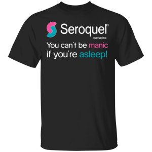 Seroquel Quetiapina You Can’t Be Manic If You’re Asleep T-Shirts Seroquel Quetiapina You Can’t Be Manic If You’re Asleep T-Shirts