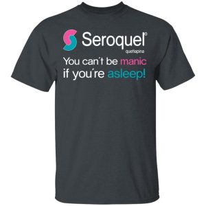 Seroquel Quetiapina You Can’t Be Manic If You’re Asleep T-Shirts Seroquel Quetiapina You Can’t Be Manic If You’re Asleep T-Shirts