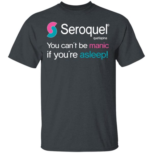 Seroquel Quetiapina You Can’t Be Manic If You’re Asleep T-Shirts