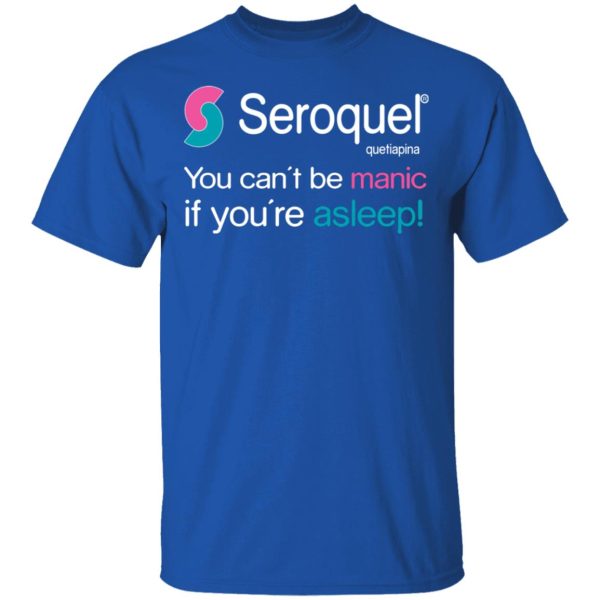 Seroquel Quetiapina You Can’t Be Manic If You’re Asleep T-Shirts