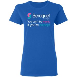 Seroquel Quetiapina You Cant Be Manic If Youre Asleep T Shirts 4