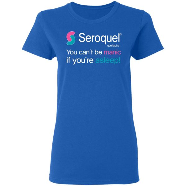 Seroquel Quetiapina You Can’t Be Manic If You’re Asleep T-Shirts