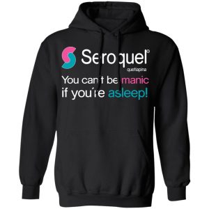 Seroquel Quetiapina You Cant Be Manic If Youre Asleep T Shirts 6