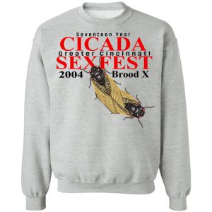 Seventeen Year Cicada Greater Cincinnati Sexfest 2004 Brood X T Shirts Hoodies Sweatshirt 5