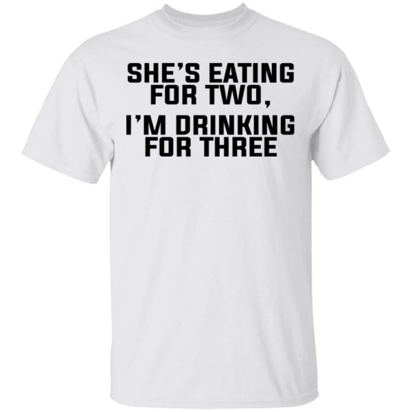 She’s Eating For Two I’m Drinking For Three T-Shirts