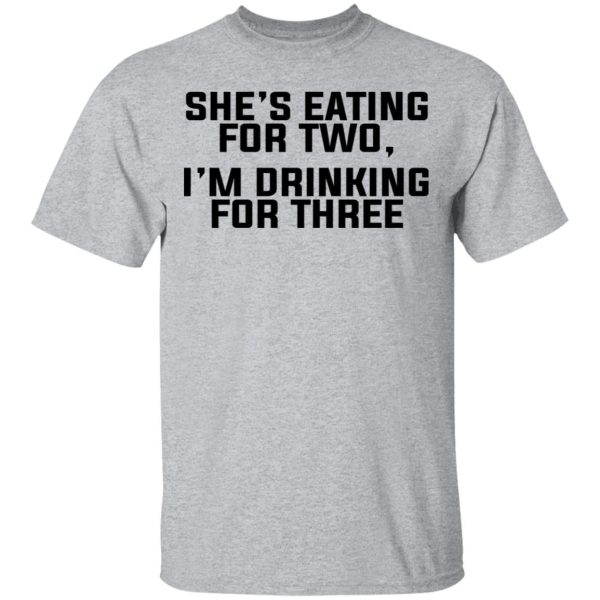 She’s Eating For Two I’m Drinking For Three T-Shirts