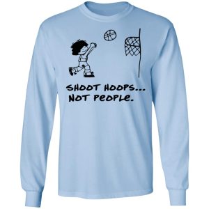 Shoot Hoops Not People Shirt 4