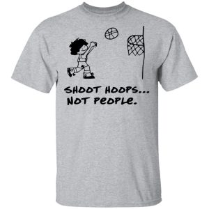 Shoot Hoops Not People Shirt 9