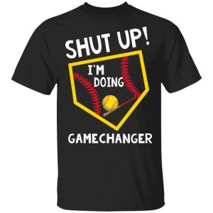 Shut Up I’m Doing Game Changer T-Shirts Shut Up I’m Doing Game Changer T-Shirts