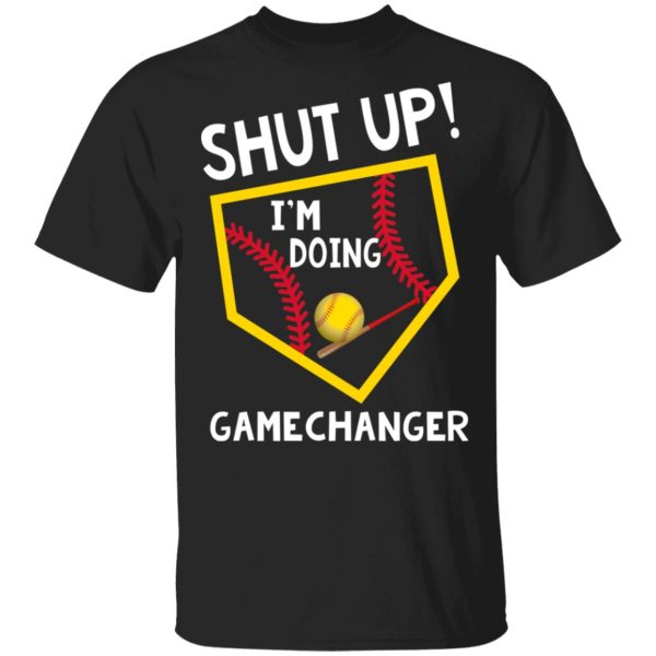 Shut Up I’m Doing Game Changer T-Shirts