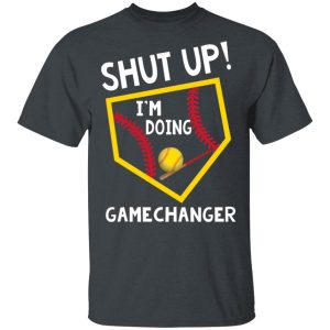 Shut Up I’m Doing Game Changer T-Shirts Shut Up I’m Doing Game Changer T-Shirts