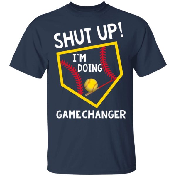 Shut Up I’m Doing Game Changer T-Shirts