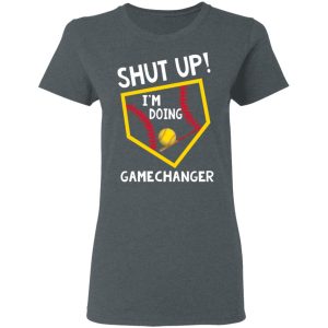 Shut Up I’m Doing Game Changer T-Shirts 5 Shut Up I'm Doing Game Changer T Shirts 2