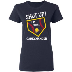 Shut Up I’m Doing Game Changer T-Shirts 6 Shut Up I'm Doing Game Changer T Shirts 3